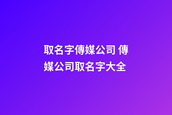 取名字傳媒公司 傳媒公司取名字大全-第1張-公司起名-玄機派